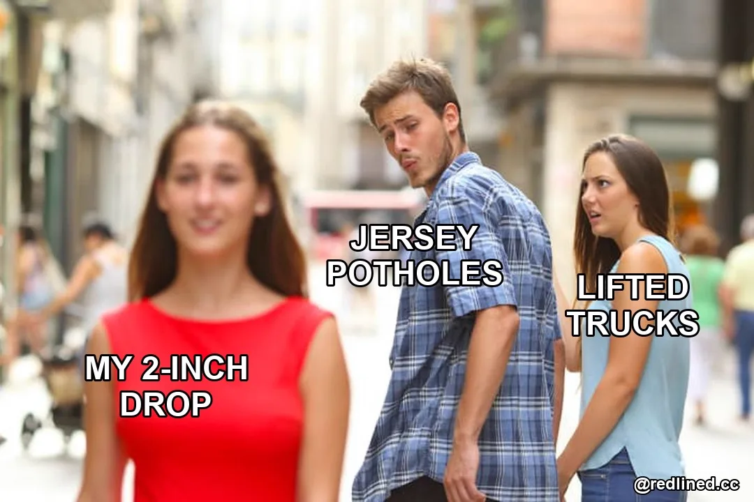 Distracted-boyfriend meme: my 2-inch drop looking at Jersey potholes instead of lifted trucks.