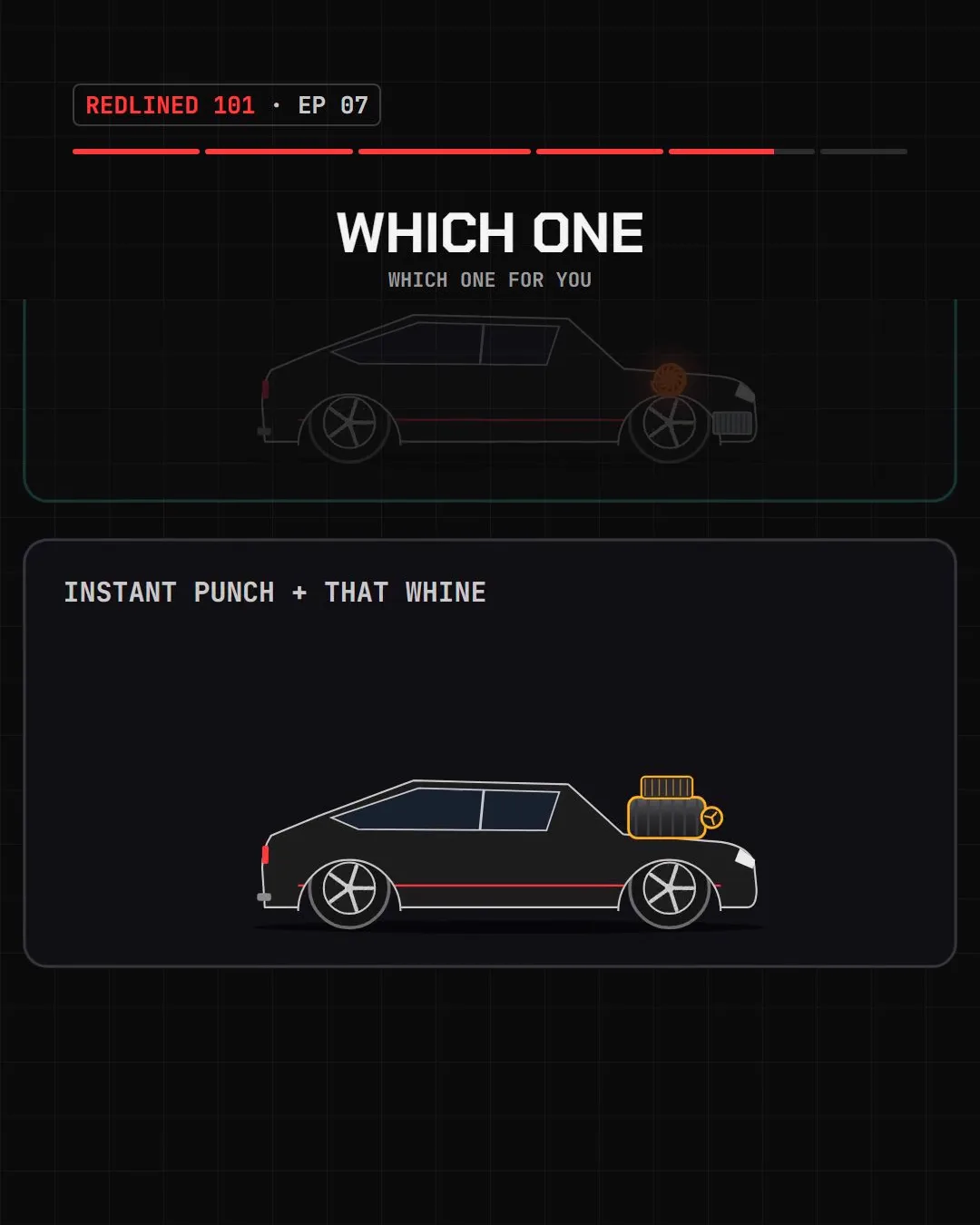 Two cards: daily driver chasing top end, turbo; instant punch and that whine, supercharger.